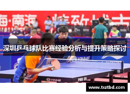 深圳乒乓球队比赛经验分析与提升策略探讨